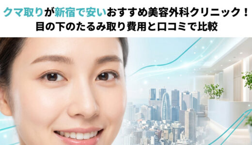 クマ取りが新宿で安いおすすめ美容外科クリニック！目の下のたるみ取り費用と口コミで比較