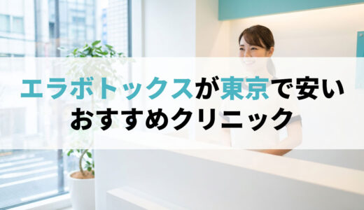 エラボトックスが東京で安いおすすめクリニック！上手い先生の口コミや総額費用を比較